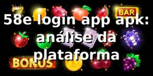 58e login app apk: análise da plataforma 📊