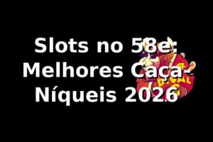 Slots no 58e: Melhores Caça-Níqueis 2026