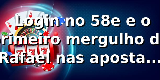 🔐 Login no 58e e o primeiro mergulho de Rafael nas apostas online